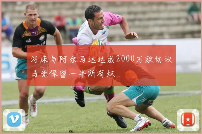 河床与阿尔马达达成2000万欧协议马竞保留一半所有权